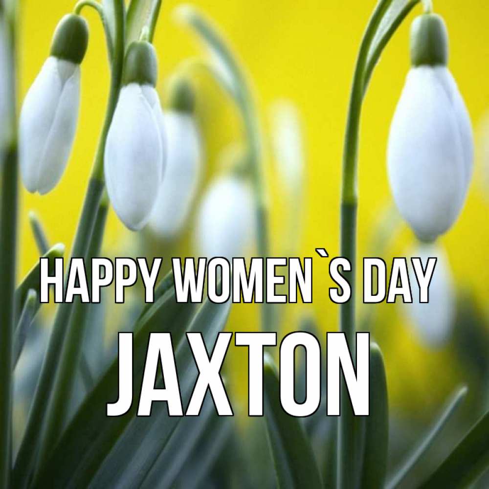 Greetings card с именем, Jaxton happy women`s day весенние цветы Greetings with text for free download 